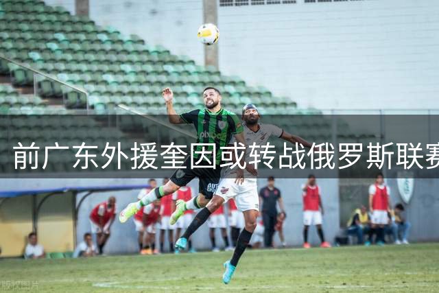 前广东外援奎因或转战俄罗斯联赛 库班火车头成潜在下家