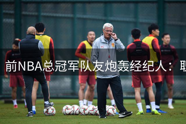 前NBA总冠军队友炮轰经纪人：职业决策失误致7000万损失