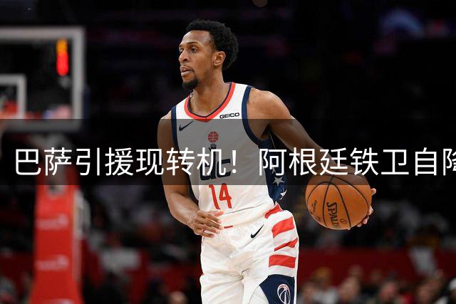 巴萨引援现转机！阿根廷铁卫自降身价等待诺坎普召唤
