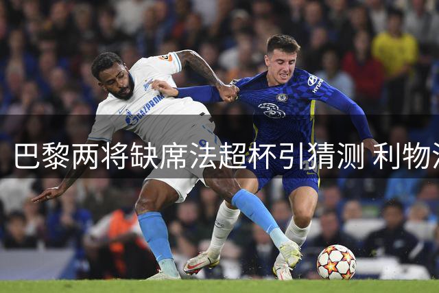 巴黎两将缺席法超杯引猜测 利物浦紧盯转会动向