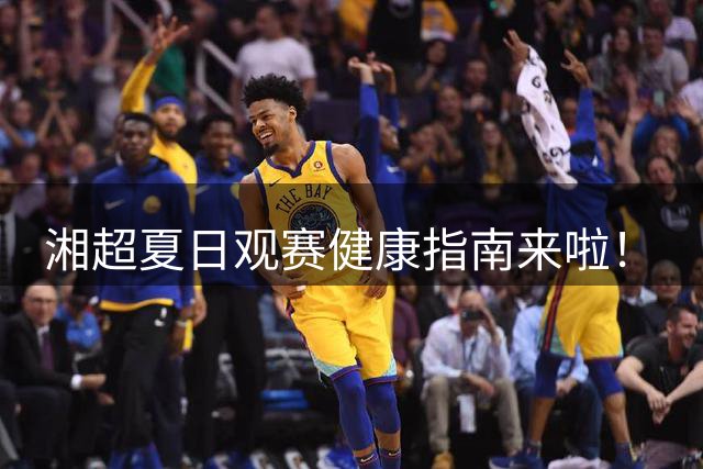 湘超夏日观赛健康指南来啦！