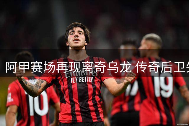 阿甲赛场再现离奇乌龙 传奇后卫失误致河床联赛垫底